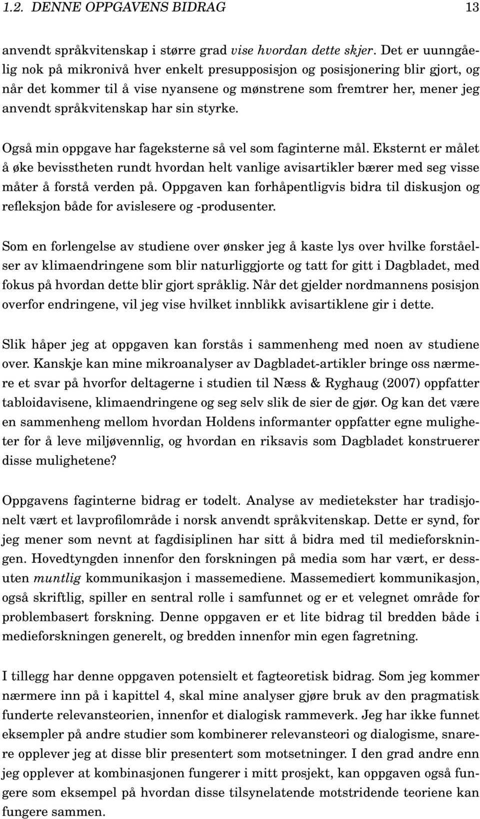 sin styrke. Også min oppgave har fageksterne så vel som faginterne mål. Eksternt er målet å øke bevisstheten rundt hvordan helt vanlige avisartikler bærer med seg visse måter å forstå verden på.