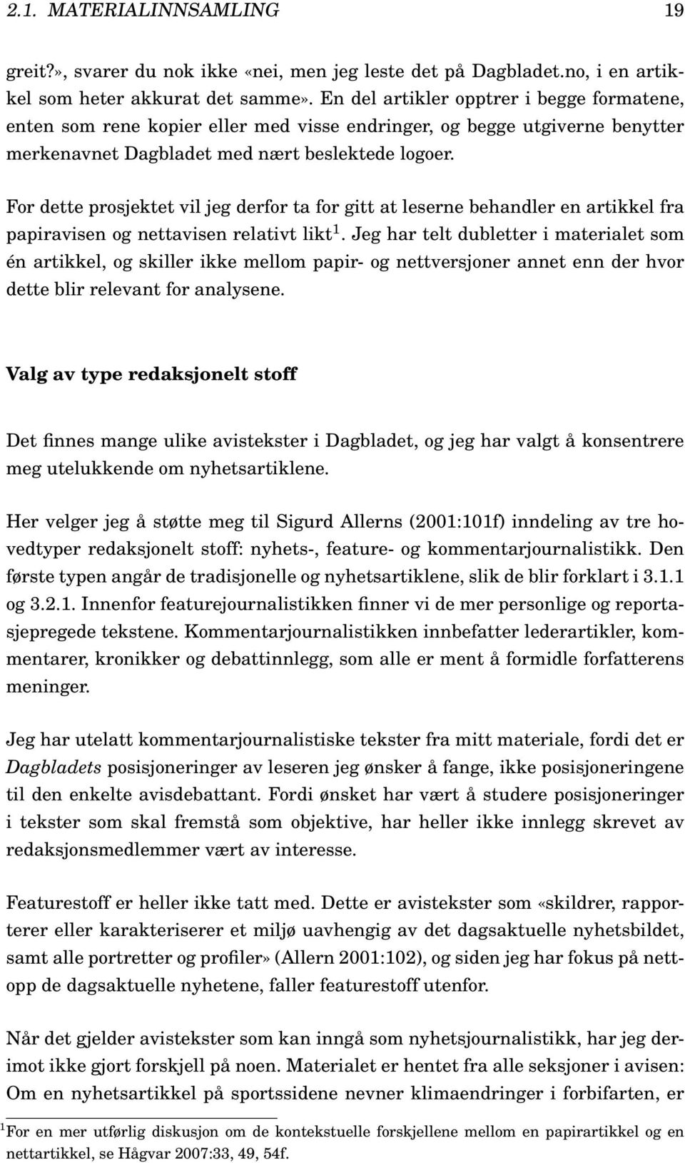 For dette prosjektet vil jeg derfor ta for gitt at leserne behandler en artikkel fra papiravisen og nettavisen relativt likt 1.