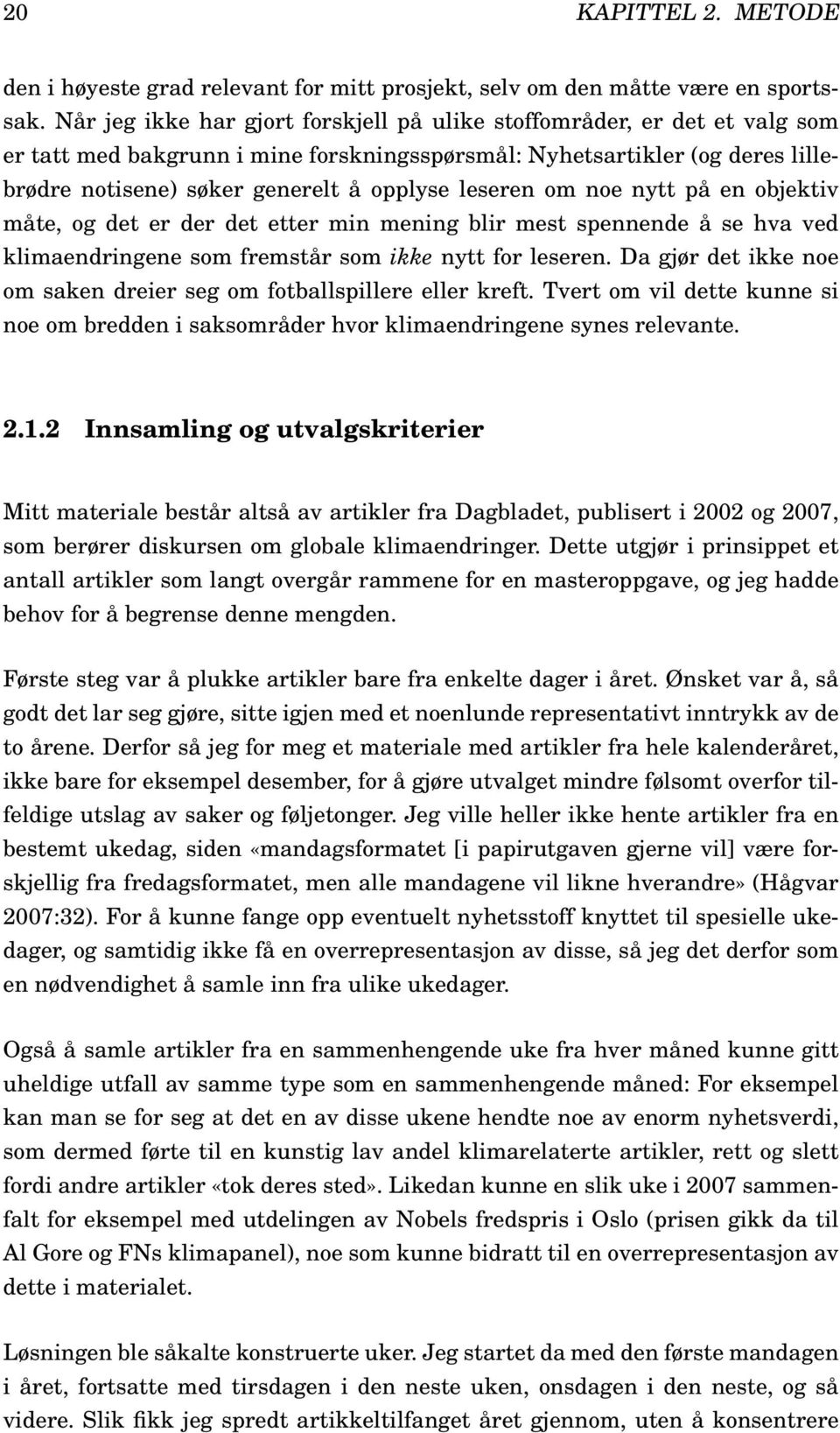 leseren om noe nytt på en objektiv måte, og det er der det etter min mening blir mest spennende å se hva ved klimaendringene som fremstår som ikke nytt for leseren.