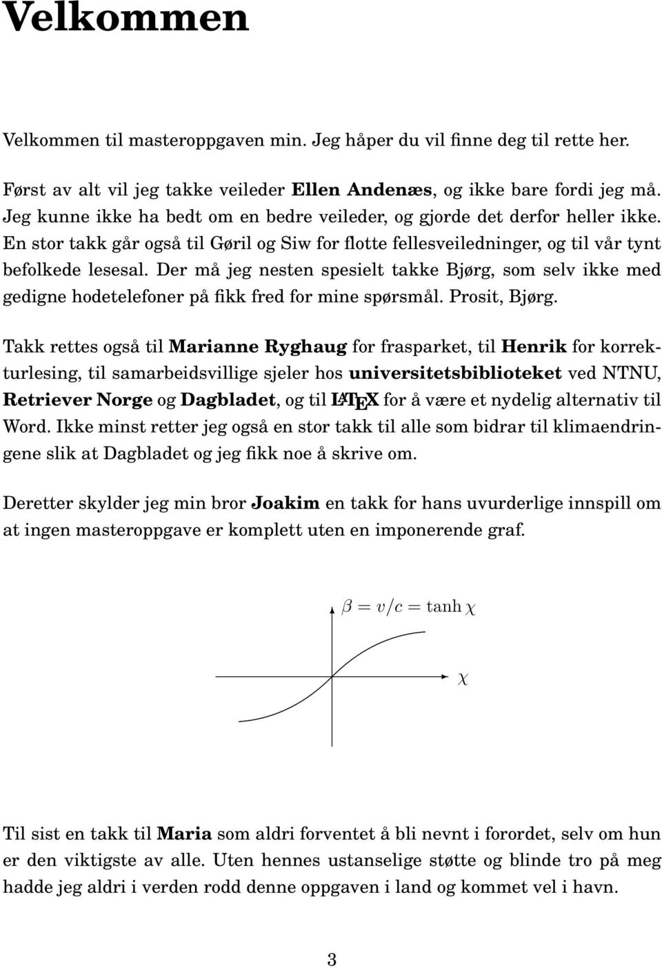 Der må jeg nesten spesielt takke Bjørg, som selv ikke med gedigne hodetelefoner på fikk fred for mine spørsmål. Prosit, Bjørg.