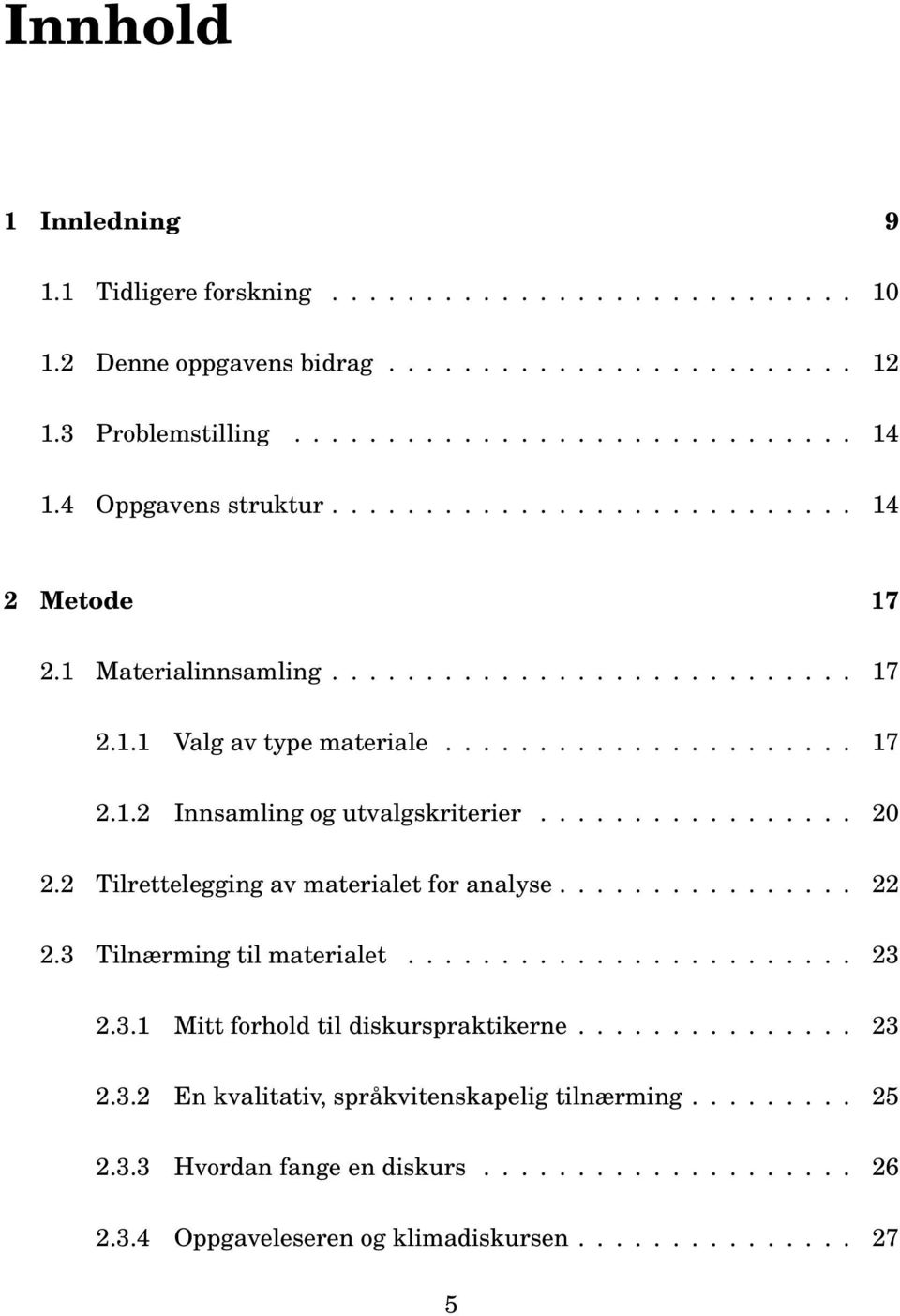 ................ 20 2.2 Tilrettelegging av materialet for analyse................ 22 2.3 Tilnærming til materialet........................ 23 2.3.1 Mitt forhold til diskurspraktikerne............... 23 2.3.2 En kvalitativ, språkvitenskapelig tilnærming.