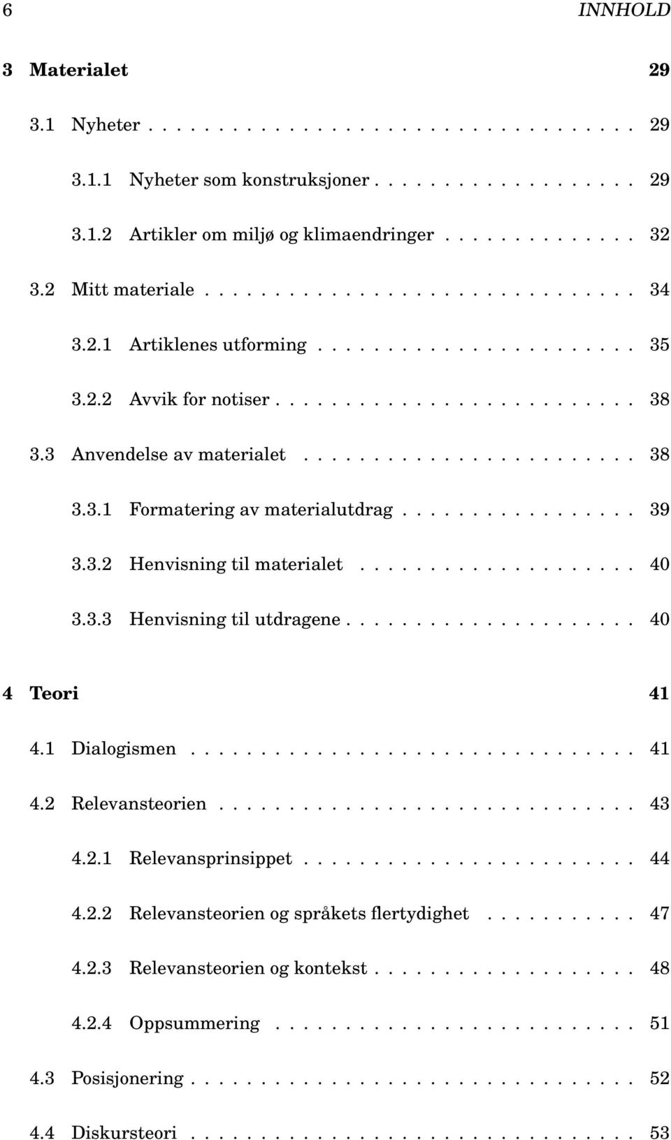 ................ 39 3.3.2 Henvisning til materialet.................... 40 3.3.3 Henvisning til utdragene..................... 40 4 Teori 41 4.1 Dialogismen................................ 41 4.2 Relevansteorien.