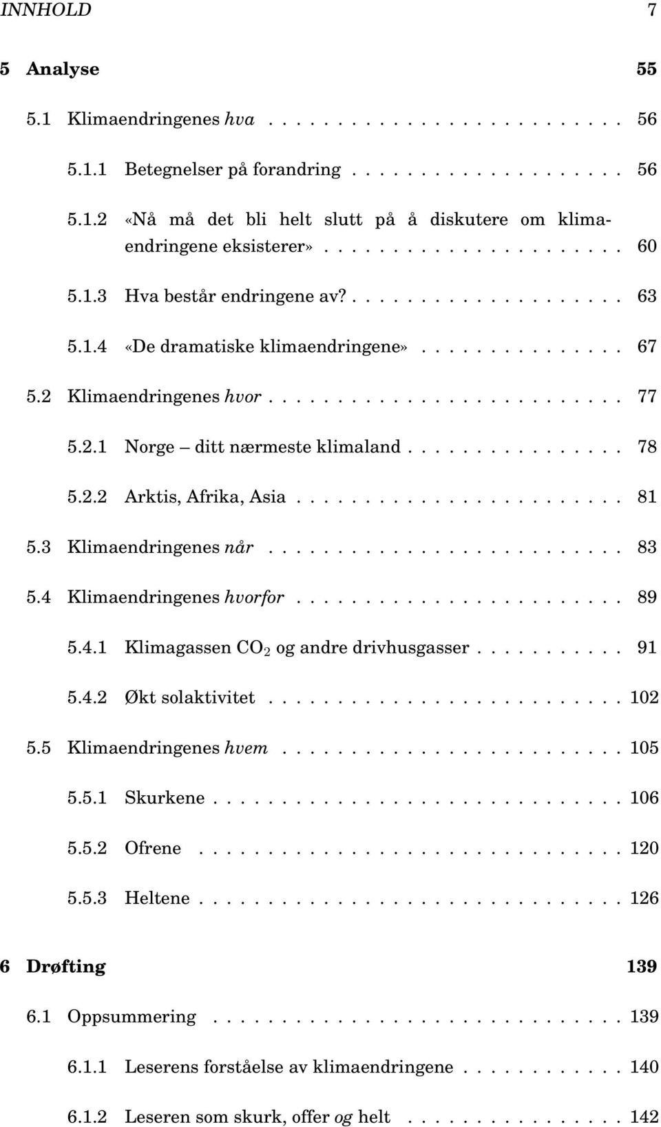 ............... 78 5.2.2 Arktis, Afrika, Asia........................ 81 5.3 Klimaendringenes når.......................... 83 5.4 Klimaendringenes hvorfor........................ 89 5.4.1 Klimagassen CO 2 og andre drivhusgasser.