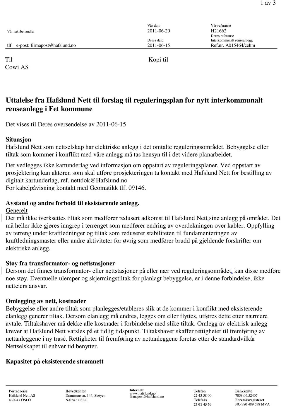 Situasjon Hafslund Nett som nettselskap har elektriske anlegg i det omtalte reguleringsområdet.