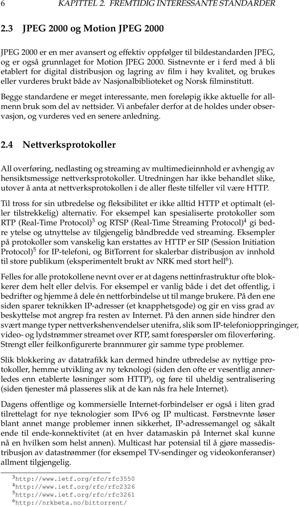 Sistnevnte er i ferd med å bli etablert for digital distribusjon og lagring av film i høy kvalitet, og brukes eller vurderes brukt både av Nasjonalbiblioteket og Norsk filminstitutt.