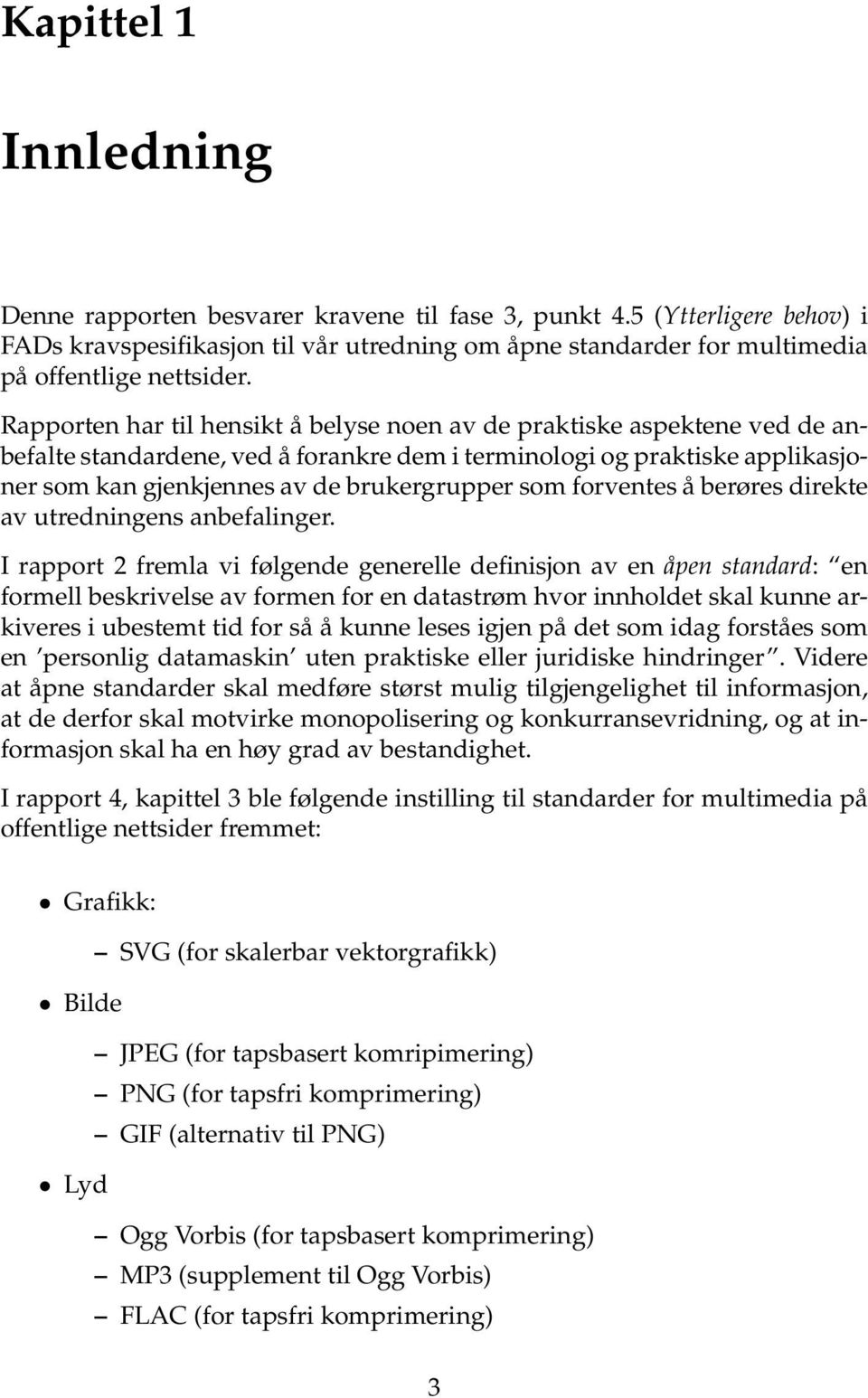 forventes å berøres direkte av utredningens anbefalinger.