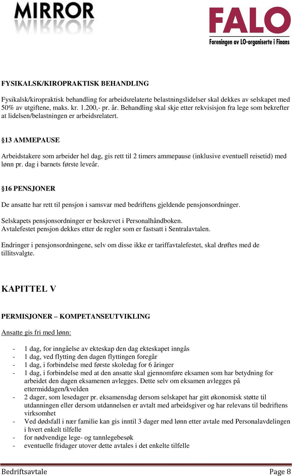 13 AMMEPAUSE Arbeidstakere som arbeider hel dag, gis rett til 2 timers ammepause (inklusive eventuell reisetid) med lønn pr. dag i barnets første leveår.