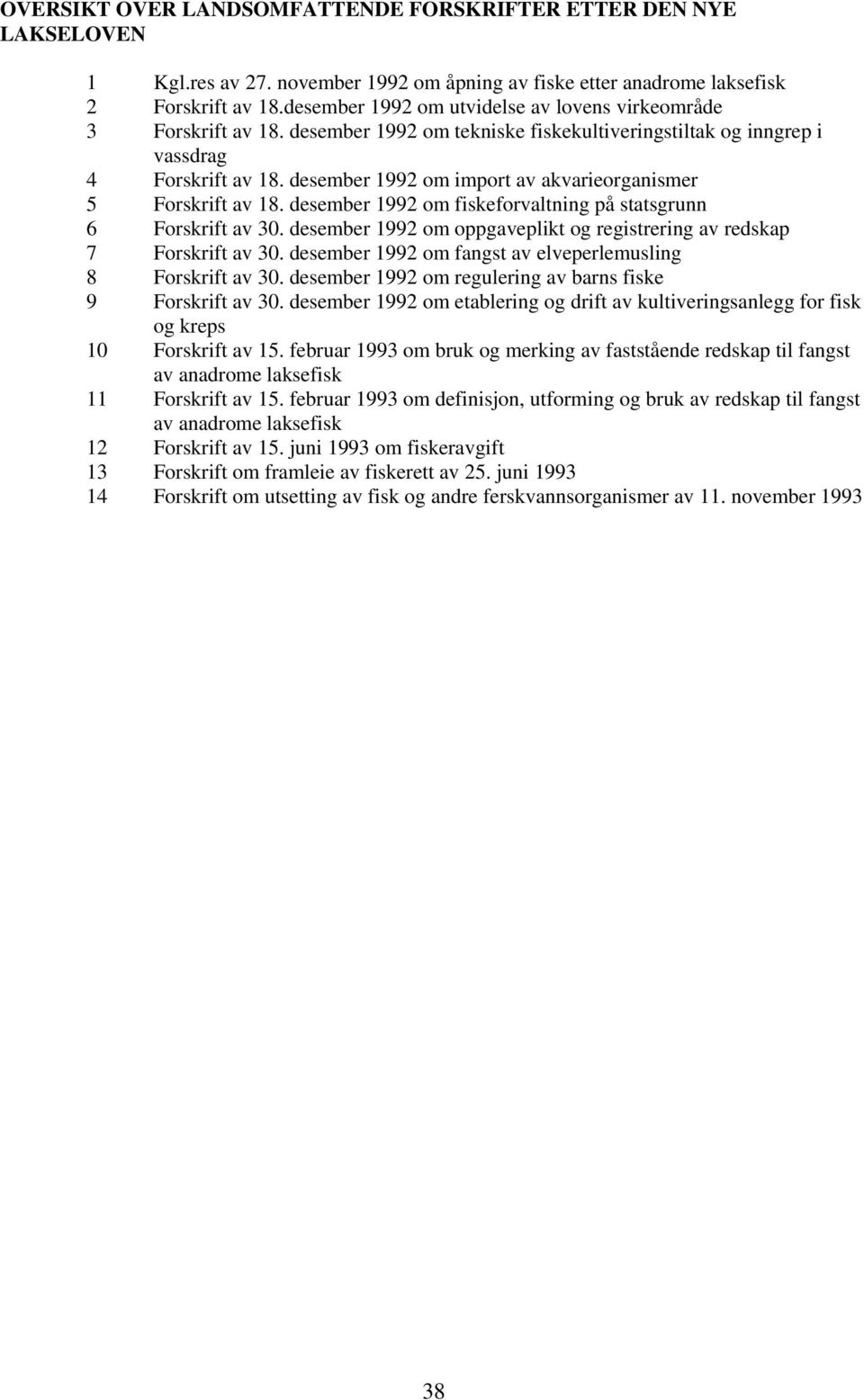 desember 1992 m imprt av akvarierganismer 5 Frskrift av 18. desember 1992 m fiskefrvatning på statsgrunn 6 Frskrift av 30. desember 1992 m ppgavepikt g registrering av redskap 7 Frskrift av 30.