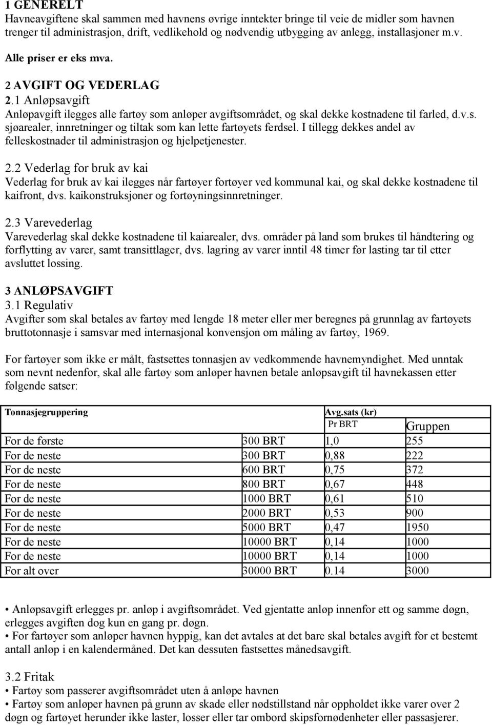 I tillegg dekkes andel av felleskostnader til administrasjon og hjelpetjenester. 2.