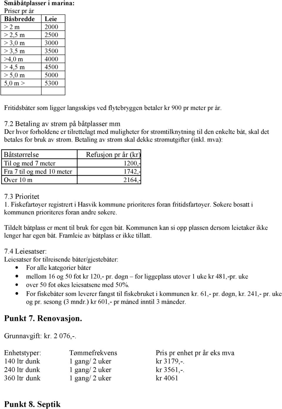 2 Betaling av strøm på båtplasser mm Der hvor forholdene er tilrettelagt med muligheter for strømtilknytning til den enkelte båt, skal det betales for bruk av strøm.