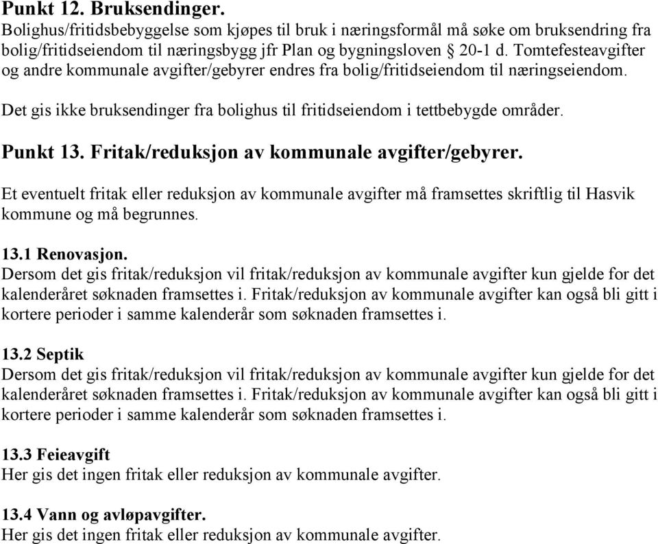 Fritak/reduksjon av kommunale avgifter/gebyrer. Et eventuelt fritak eller reduksjon av kommunale avgifter må framsettes skriftlig til Hasvik kommune og må begrunnes. 13.1 Renovasjon.