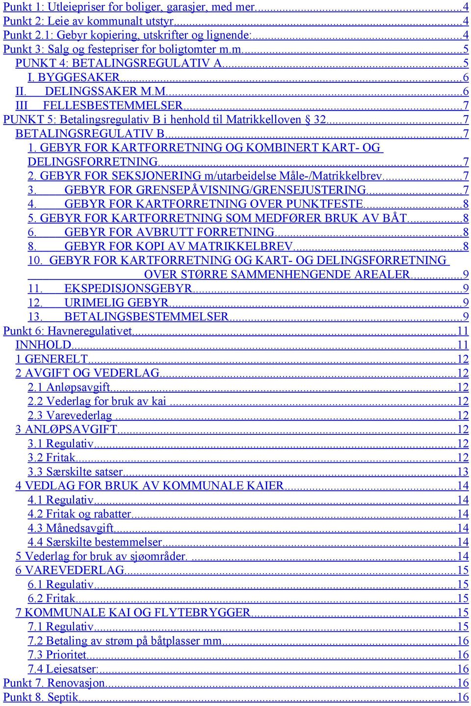 ... 7 BETALINGSREGULATIV B... 7 1. GEBYR FOR KARTFORRETNING OG KOMBINERT KART- OG DELINGSFORRETNING.... 7 2. GEBYR FOR SEKSJONERING m/utarbeidelse Måle-/Matrikkelbrev.... 7 3.