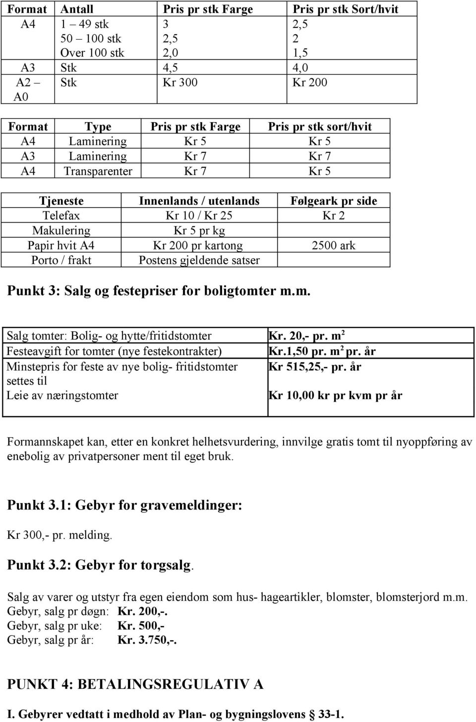 200 pr kartong 2500 ark Porto / frakt Postens gjeldende satser Punkt 3: Salg og festepriser for boligtomter m.m. Salg tomter: Bolig- og hytte/fritidstomter Kr. 20,- pr.