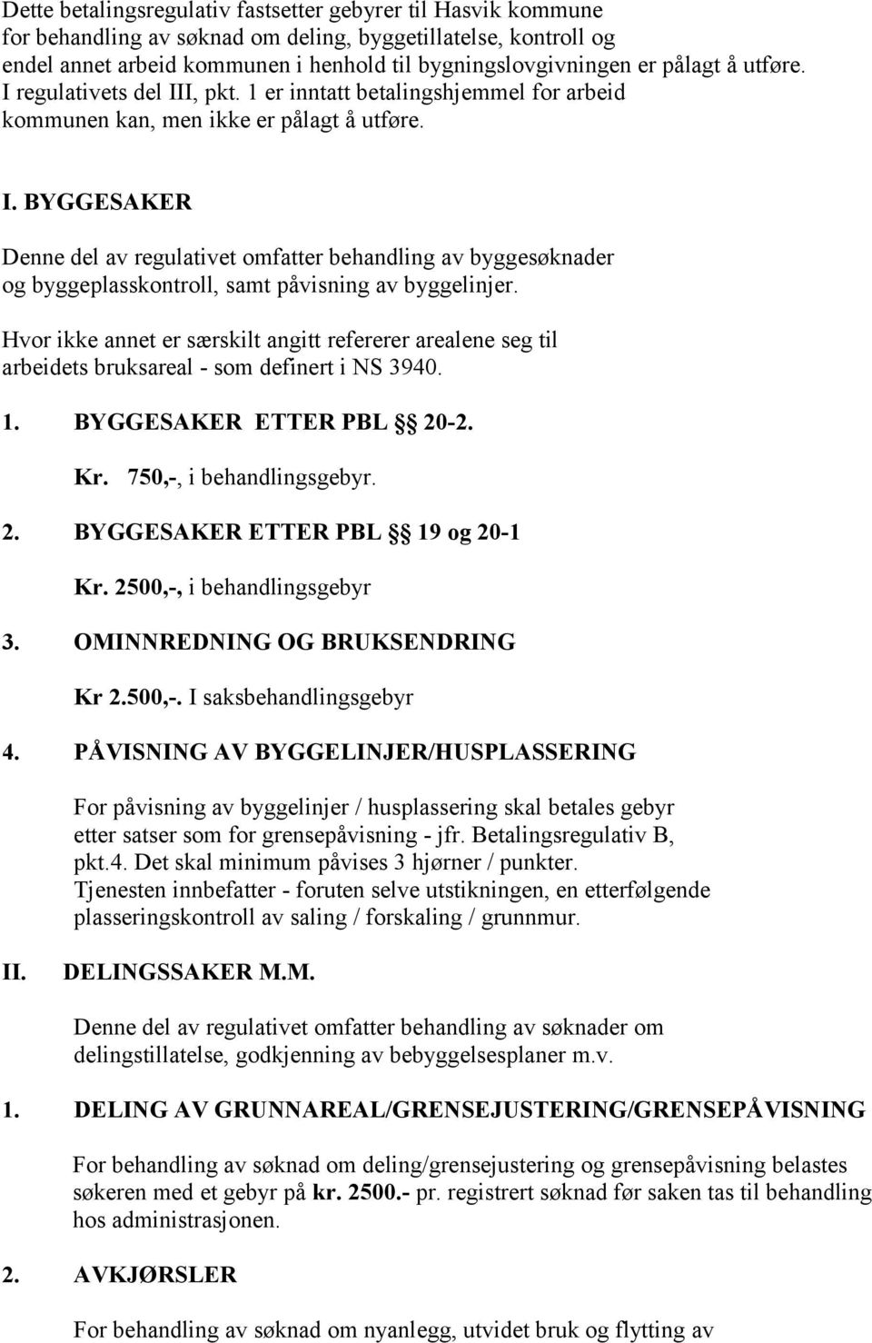 Hvor ikke annet er særskilt angitt refererer arealene seg til arbeidets bruksareal - som definert i NS 3940. 1. BYGGESAKER ETTER PBL 20-2. Kr. 750,-, i behandlingsgebyr. 2. BYGGESAKER ETTER PBL 19 og 20-1 Kr.