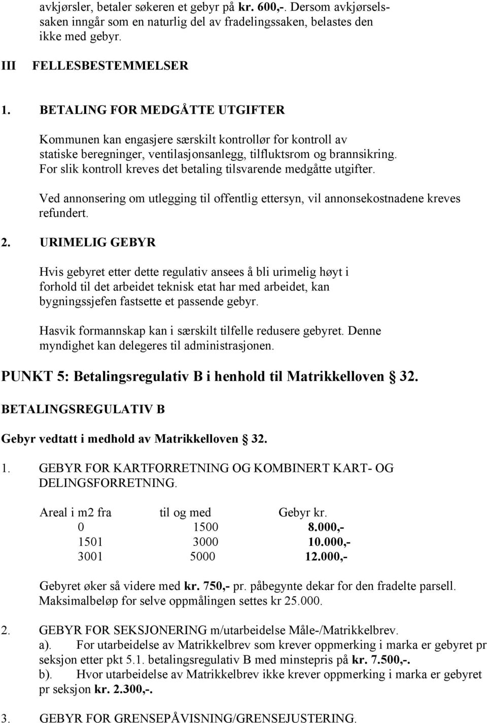 For slik kontroll kreves det betaling tilsvarende medgåtte utgifter. Ved annonsering om utlegging til offentlig ettersyn, vil annonsekostnadene kreves refundert. 2.