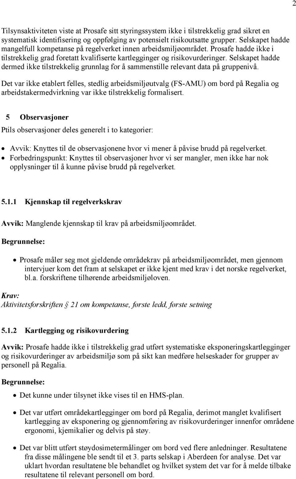 Selskapet hadde dermed ikke tilstrekkelig grunnlag for å sammenstille relevant data på gruppenivå.