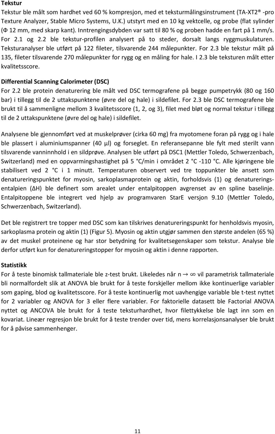 2 ble tekstur-profilen analysert på to steder, dorsalt langs ryggmuskulaturen. Teksturanalyser ble utført på 122 fileter, tilsvarende 244 målepunkter. For 2.