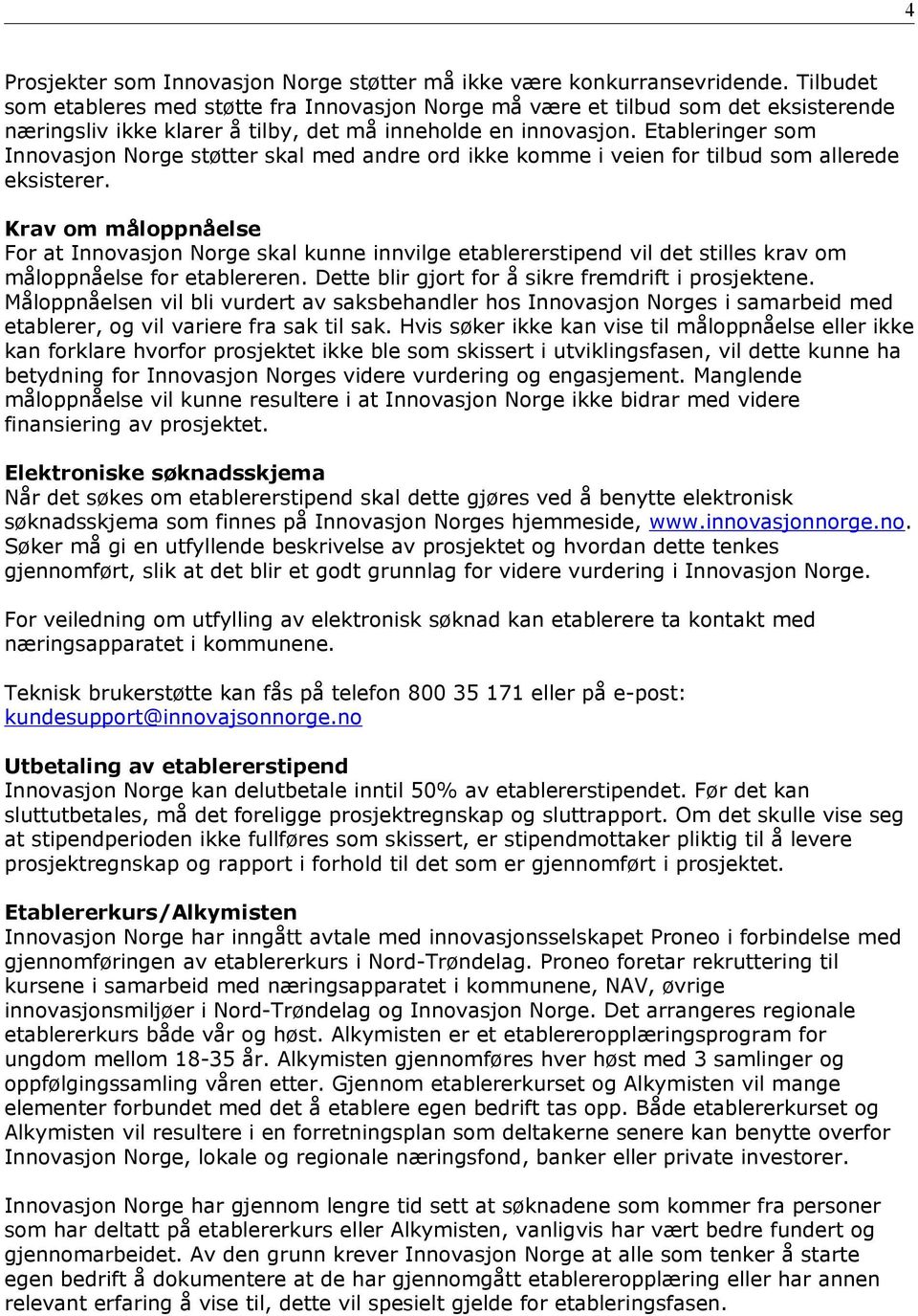 Etableringer som Innovasjon Norge støtter skal med andre ord ikke komme i veien for tilbud som allerede eksisterer.