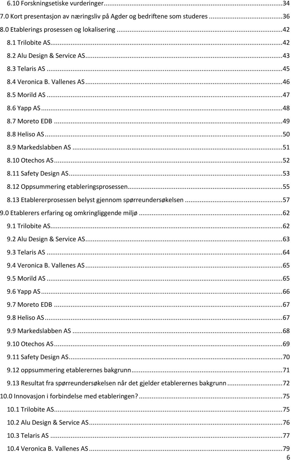 11 Safety Design AS... 53 8.12 Oppsummering etableringsprosessen... 55 8.13 Etablererprosessen belyst gjennom spørreundersøkelsen... 57 9.0 Etablerers erfaring og omkringliggende miljø... 62 9.