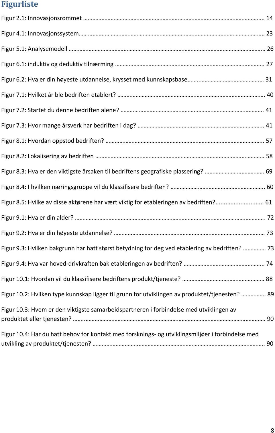 3: Hvor mange årsverk har bedriften i dag?.. 41 Figur 8.1: Hvordan oppstod bedriften?.. 57 Figur 8.2: Lokalisering av bedriften 58 Figur 8.