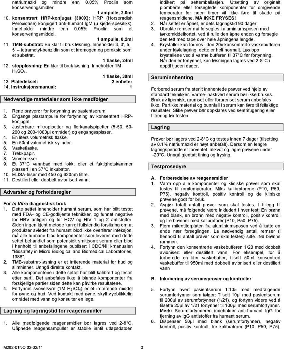 Inneholder 1M H 2SO 4. 1 flaske, 30ml 13. Platedeksel: 2 enheter 14. Instruksjonsmanual: 1 Nødvendige materialer som ikke medfølger 1. Rene prøverør for fortynning av pasientserum. 2. Engangs plastampulle for fortynning av konsentrert HRPkonjugat.