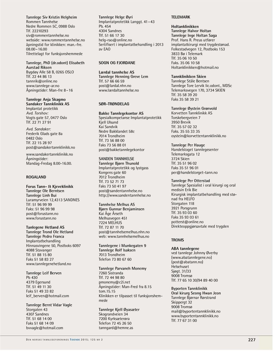 no Man-fre 8 16 Tannlege Anja Skagmo Sandaker Tannklinikk AS Implantat protetikk Avd. Torshov: Vogts gate 57, 0477 Oslo Tlf. 22 71 27 91 Avd. Sandaker: Frederik Glads gate 8a 0482 Oslo Tlf.