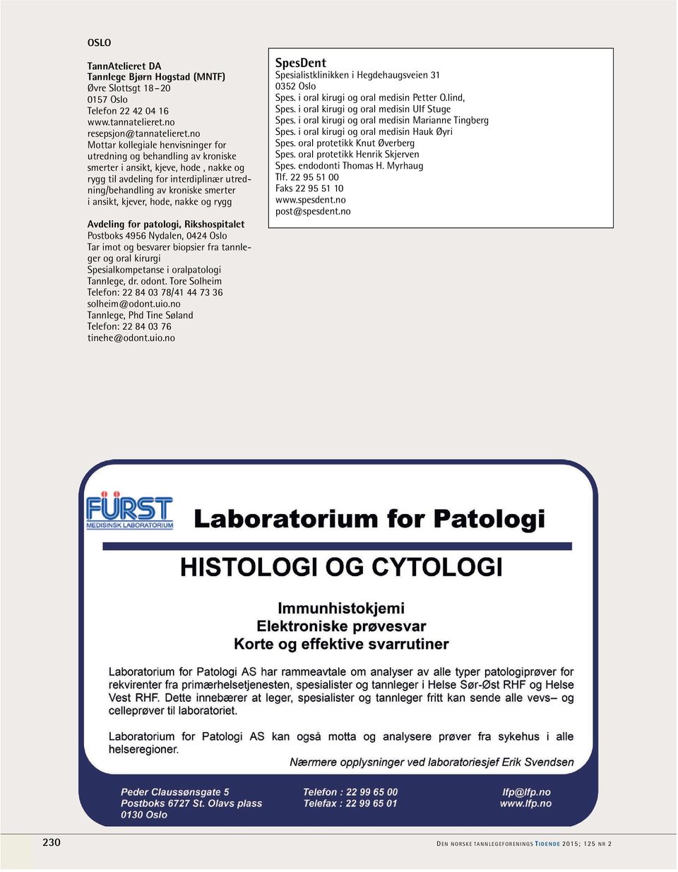 ansikt, kjever, hode, nakke og rygg Avdeling for patologi, Rikshospitalet Postboks 4956 Nydalen, 0424 Oslo Tar imot og besvarer biopsier fra tannleger og oral kirurgi Spesialkompetanse i oralpatologi