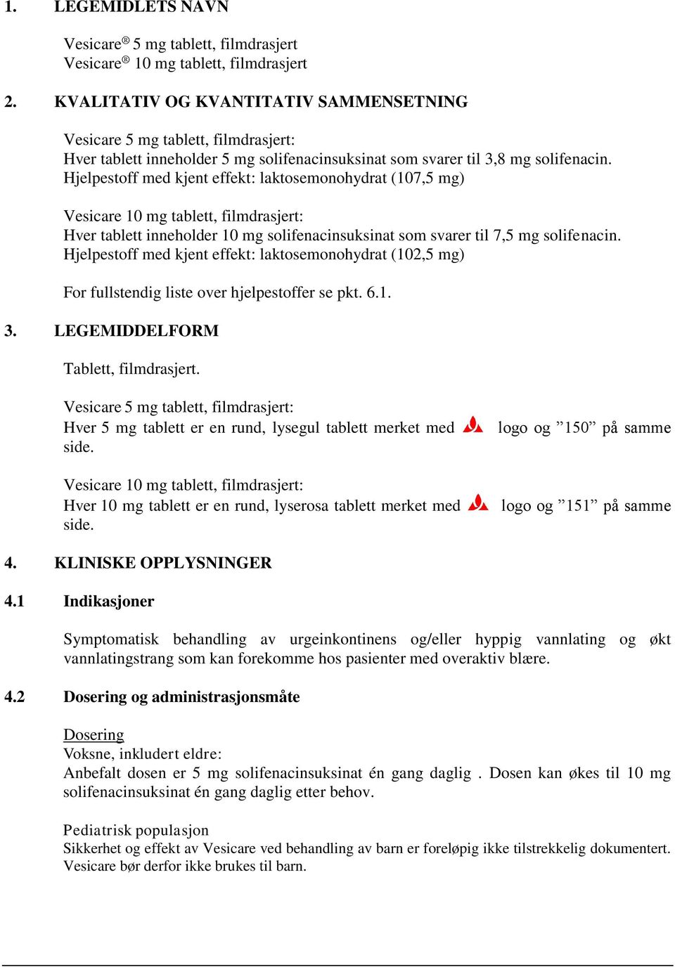 Hjelpestoff med kjent effekt: laktosemonohydrat (107,5 mg) Vesicare 10 mg tablett, filmdrasjert: Hver tablett inneholder 10 mg solifenacinsuksinat som svarer til 7,5 mg solifenacin.