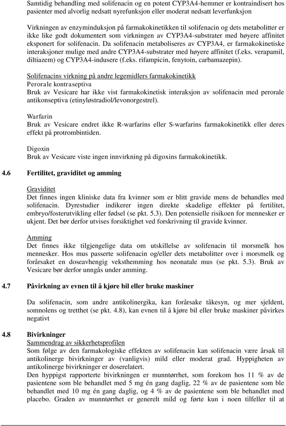 Da solifenacin metaboliseres av CYP3A4, er farmakokinetiske interaksjoner mulige med andre CYP3A4-substrater med høyere affinitet (f.eks. verapamil, diltiazem) og CYP3A4-indusere (f.eks. rifampicin, fenytoin, carbamazepin).