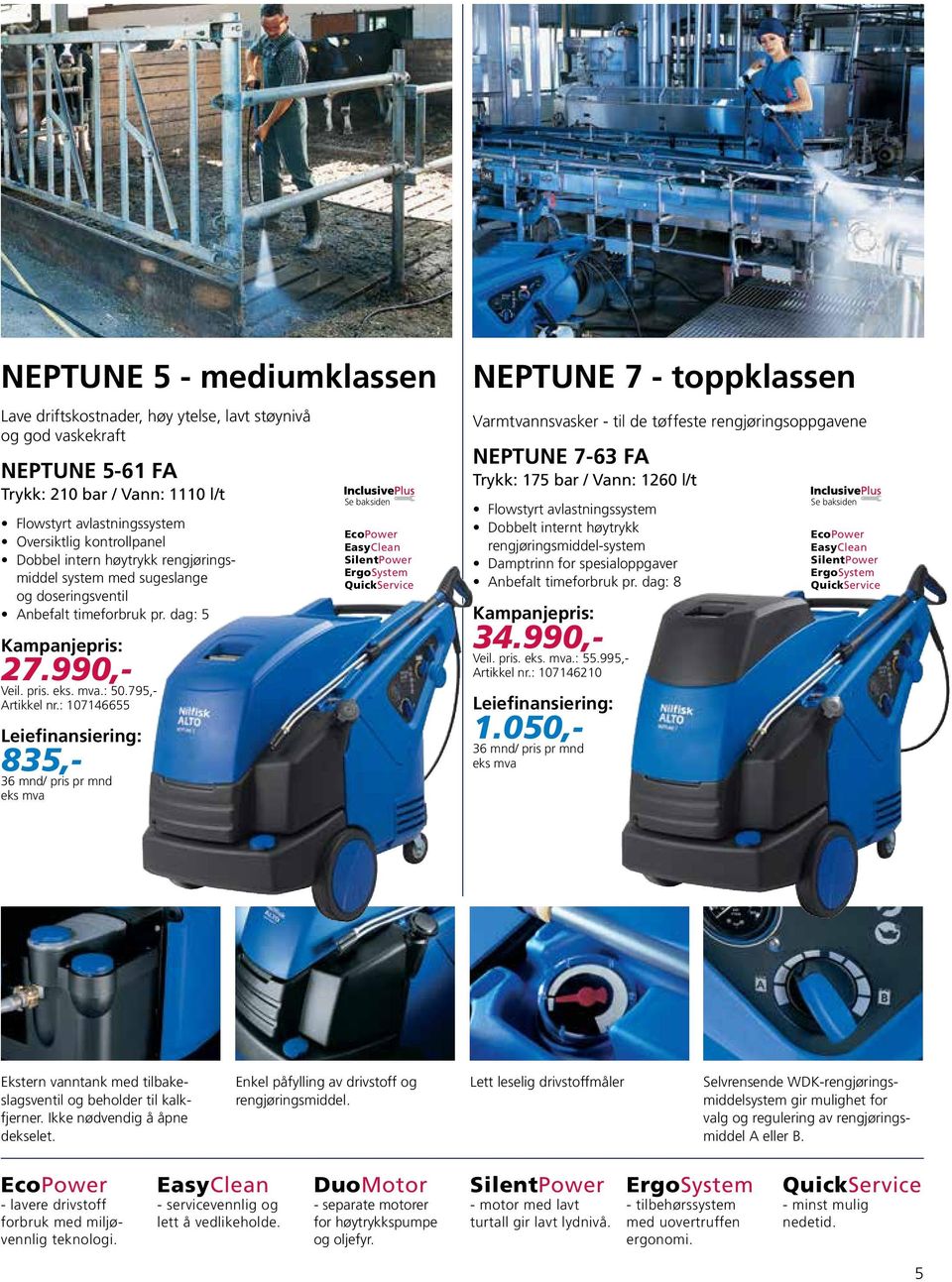 : 107146655 835,- 36 mnd/ pris pr mnd eks mva EcoPower EasyClean QuickService NEPTUNE 7 - toppklassen Varmtvannsvasker - til de tøffeste rengjøringsoppgavene NEPTUNE 7-63 FA Trykk: 175 bar / Vann: