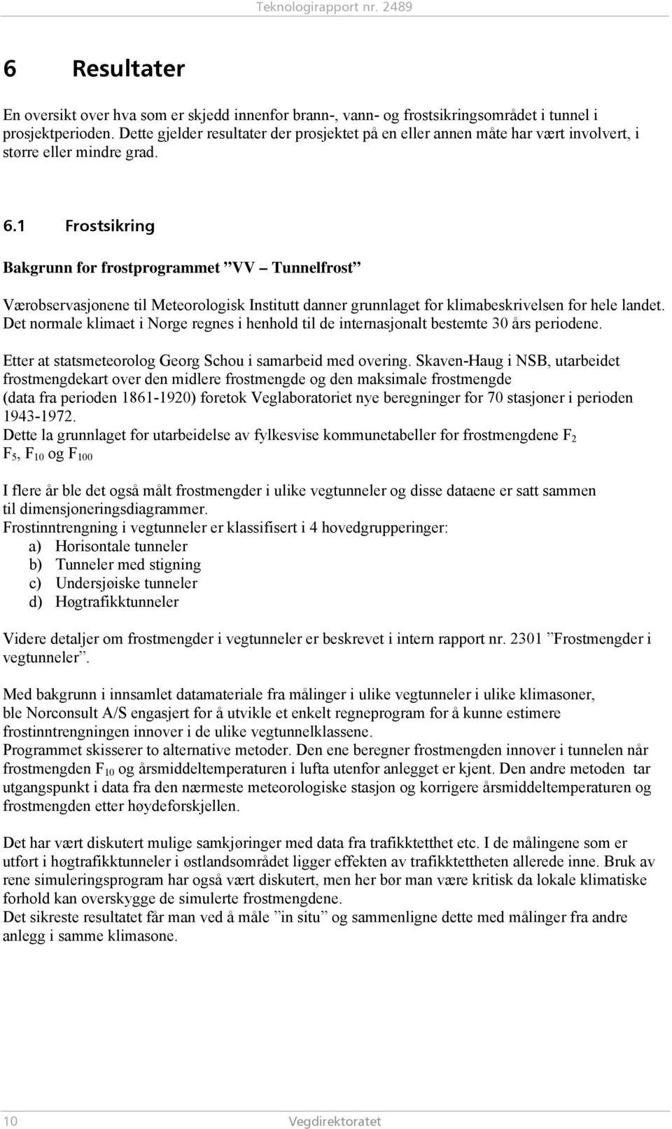 1 Frostsikring Bakgrunn for frostprogrammet VV Tunnelfrost Værobservasjonene til Meteorologisk Institutt danner grunnlaget for klimabeskrivelsen for hele landet.