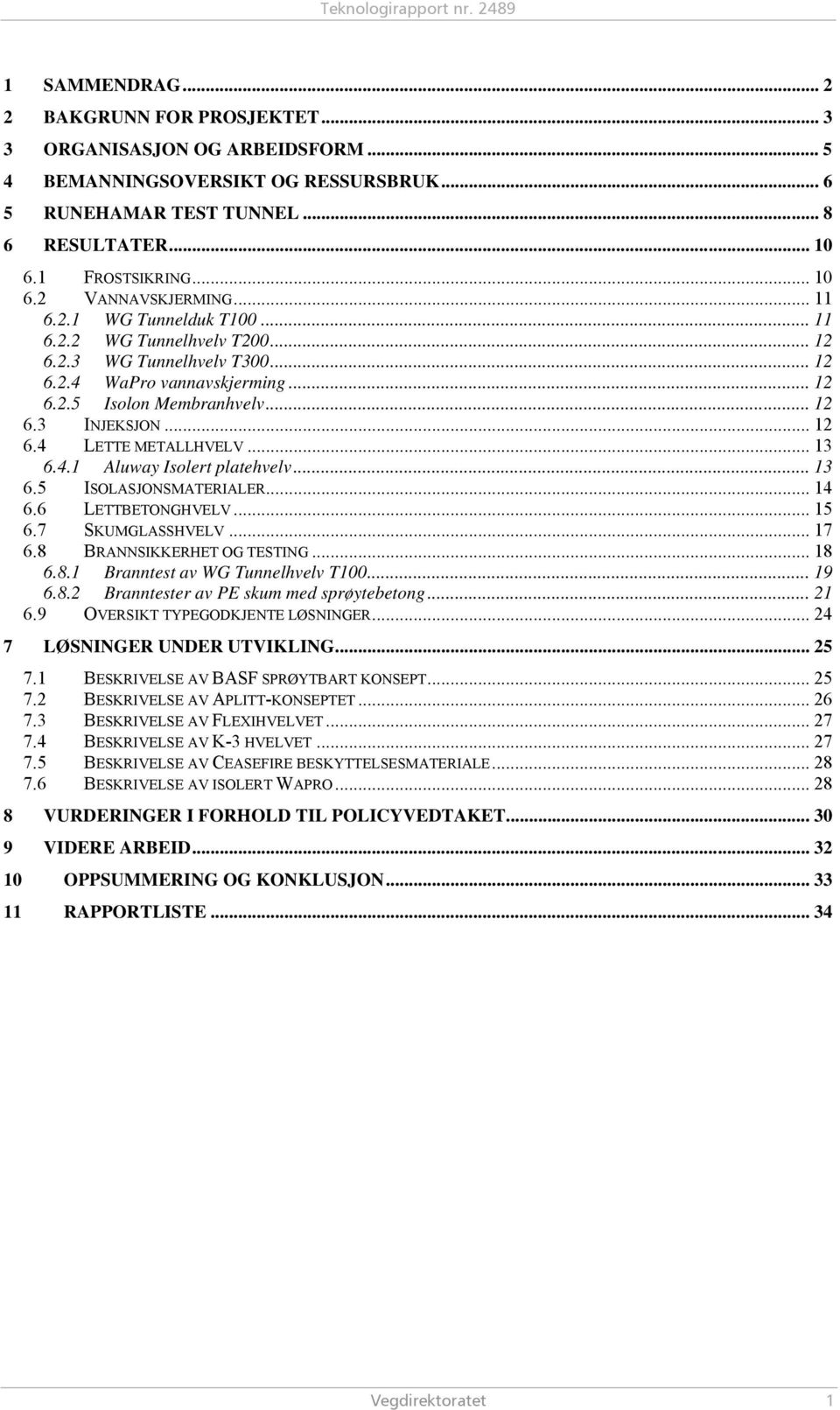 .. 13 6.4.1 Aluway Isolert platehvelv... 13 6.5 ISOLASJONSMATERIALER... 14 6.6 LETTBETONGHVELV... 15 6.7 SKUMGLASSHVELV... 17 6.8 BRANNSIKKERHET OG TESTING... 18 6.8.1 Branntest av WG Tunnelhvelv T100.