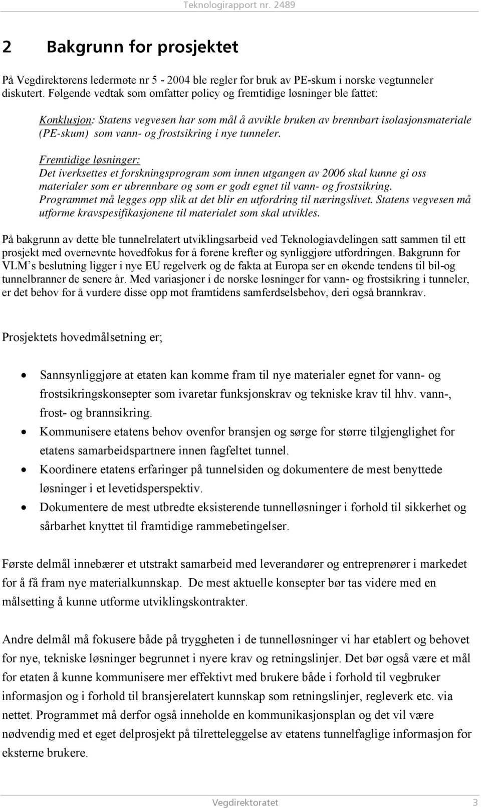 i nye tunneler. Fremtidige løsninger: Det iverksettes et forskningsprogram som innen utgangen av 2006 skal kunne gi oss materialer som er ubrennbare og som er godt egnet til vann- og frostsikring.