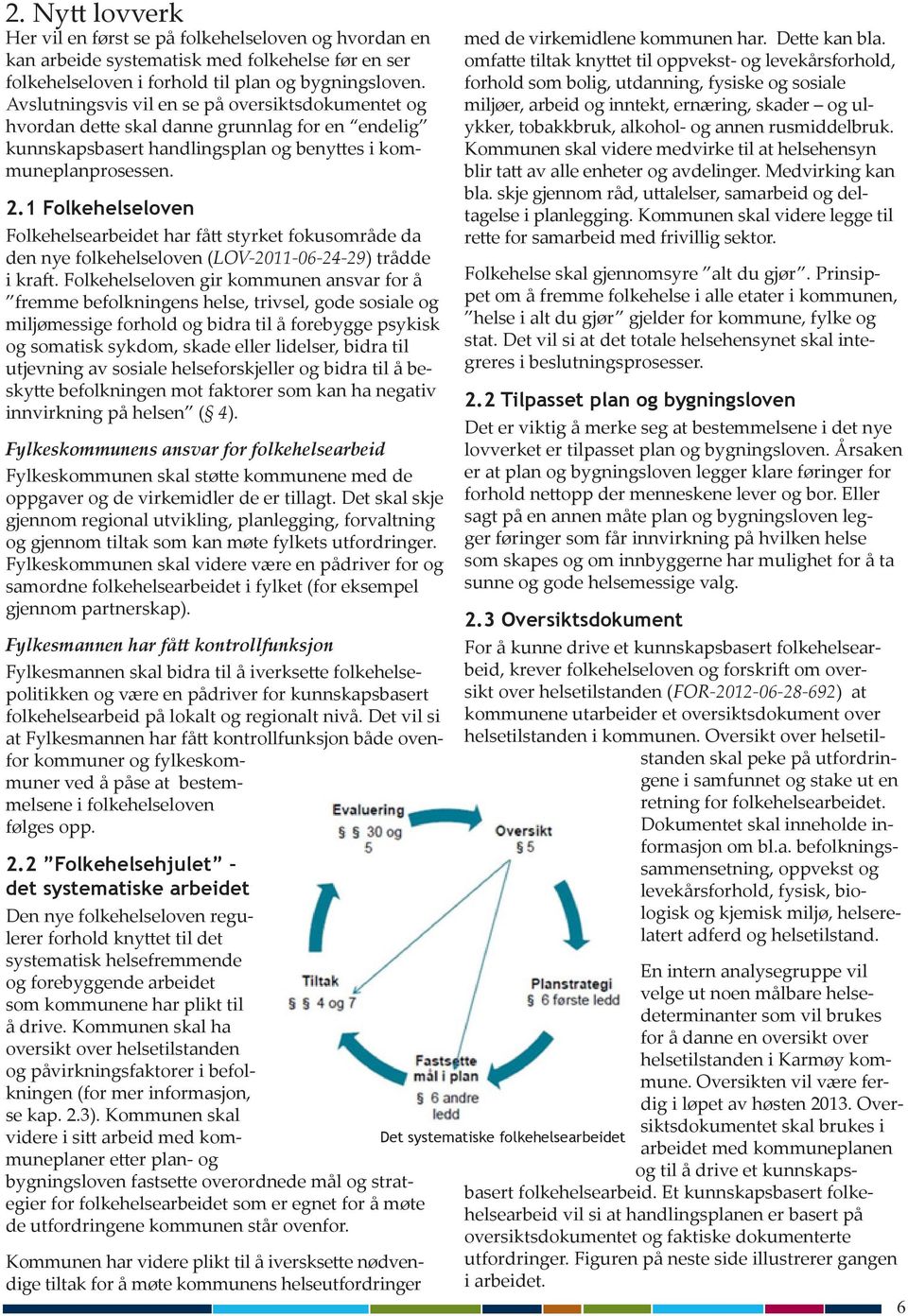 1 Folkehelseloven Folkehelsearbeidet har fått styrket fokusområde da den nye folkehelseloven (LOV-2011-06-24-29) trådde i kraft.