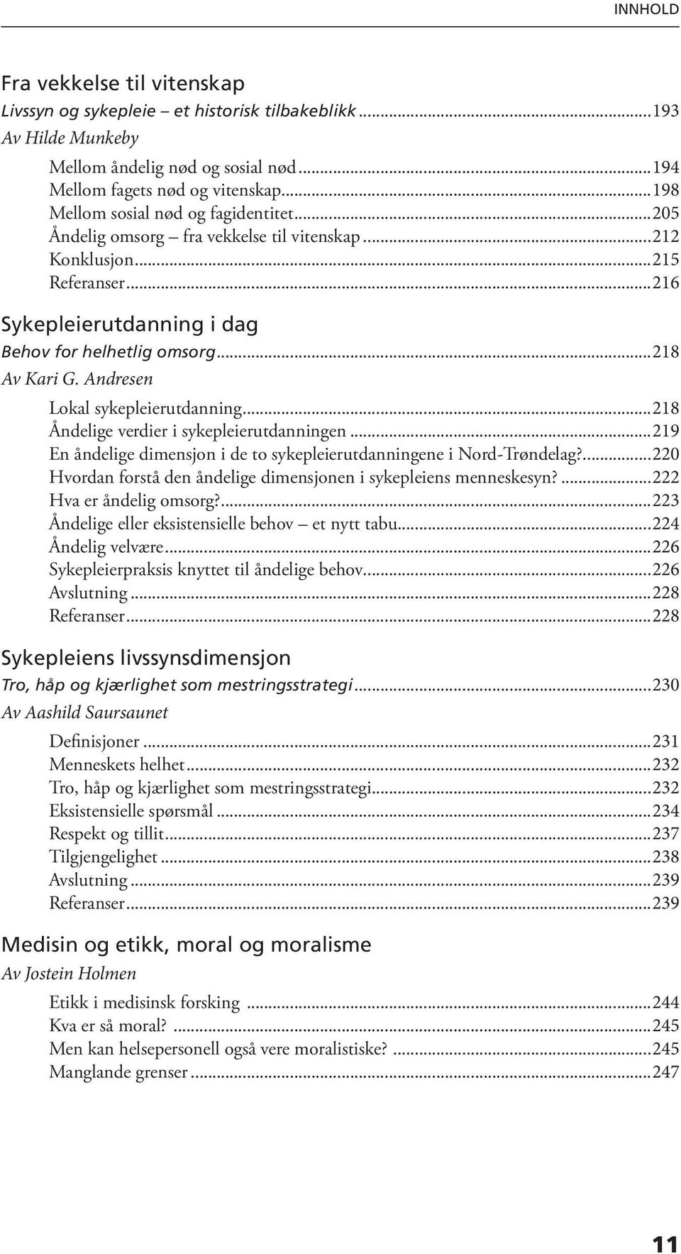 Andresen Lokal sykepleierutdanning...218 Åndelige verdier i sykepleierutdanningen...219 En åndelige dimensjon i de to sykepleierutdanningene i Nord-Trøndelag?