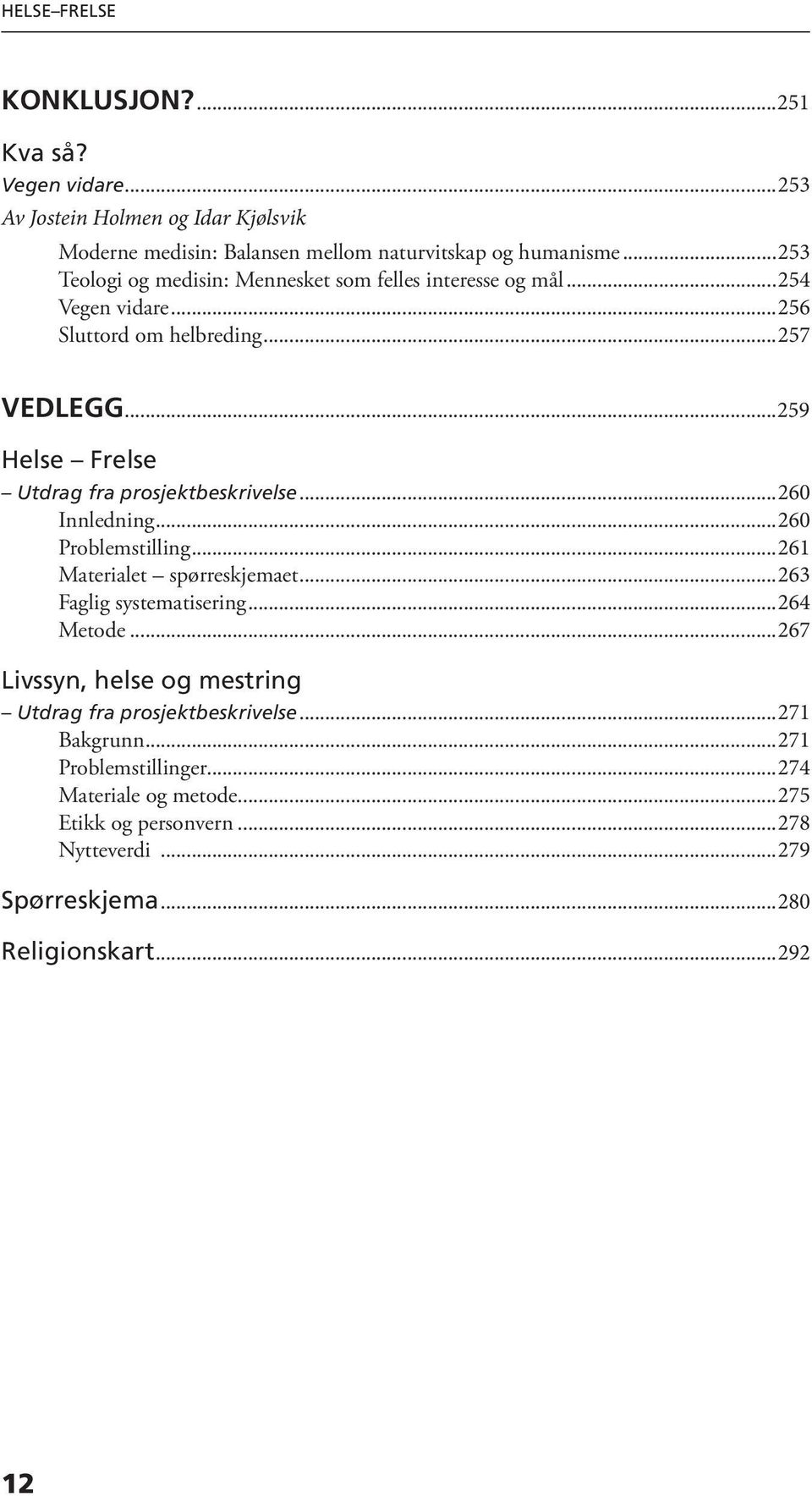 ..259 Helse Frelse Utdrag fra prosjektbeskrivelse...260 Innledning...260 Problemstilling...261 Materialet spørreskjemaet...263 Faglig systematisering...264 Metode.