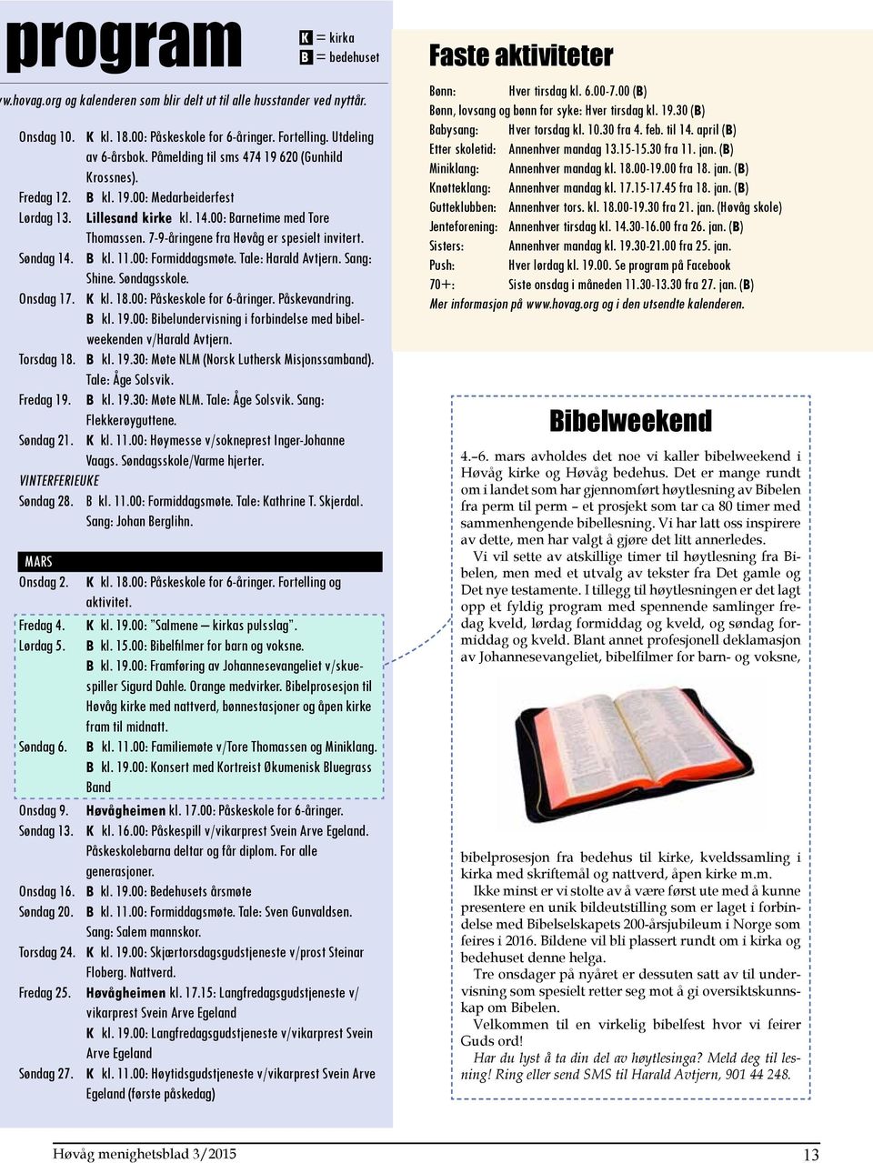 7-9-åringene fra Høvåg er spesielt invitert. B kl. 11.00: Formiddagsmøte. Tale: Harald Avtjern. Sang: Shine. Søndagsskole. Onsdag 17. K kl. 18.00: Påskeskole for 6-åringer. Påskevandring. B kl. 19.