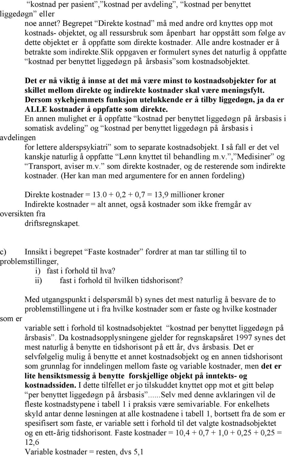 Alle andre kostnader er å betrakte som indirekte.slik oppgaven er formulert synes det naturlig å oppfatte kostnad per benyttet liggedøgn på årsbasis som kostnadsobjektet.