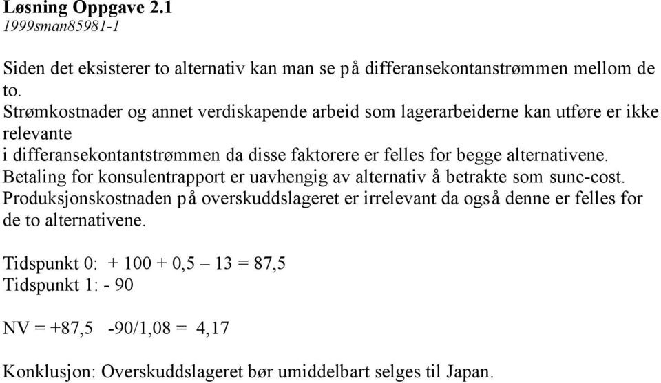 begge alternativene. Betaling for konsulentrapport er uavhengig av alternativ å betrakte som sunc-cost.