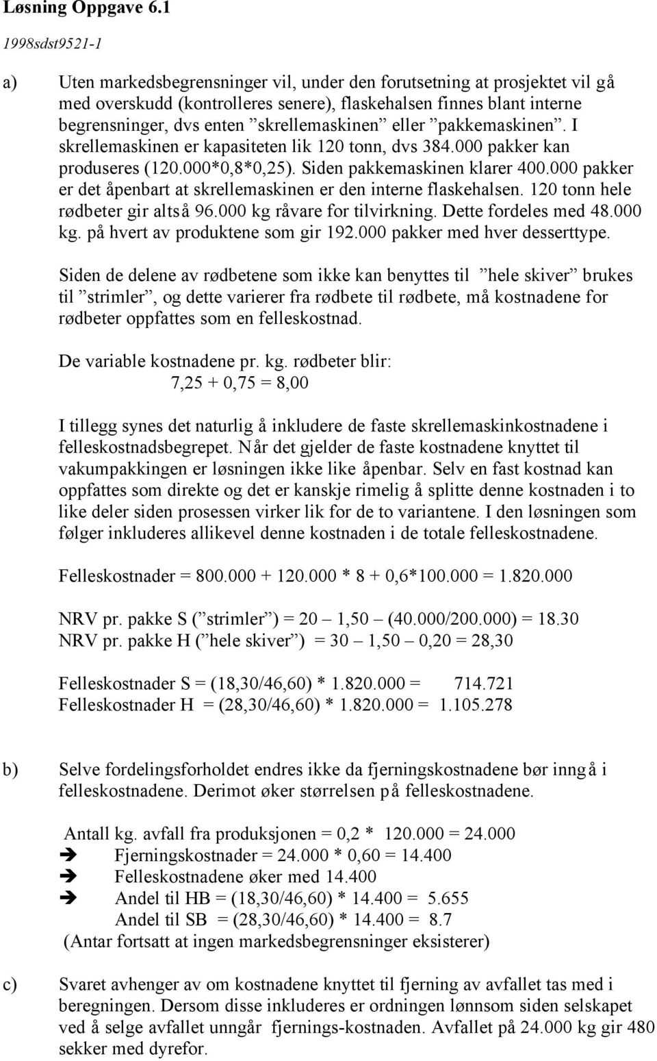 skrellemaskinen eller pakkemaskinen. I skrellemaskinen er kapasiteten lik 120 tonn, dvs 384.000 pakker kan produseres (120.000*0,8*0,25). Siden pakkemaskinen klarer 400.