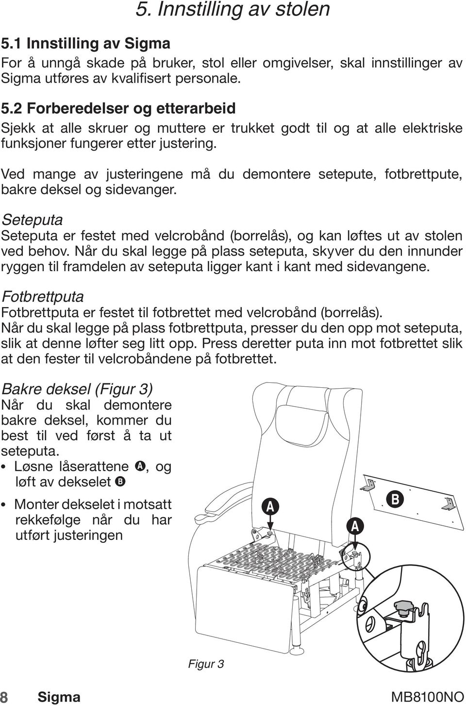 Når du skal legge på plass seteputa, skyver du den innunder ryggen til framdelen av seteputa ligger kant i kant med sidevangene.