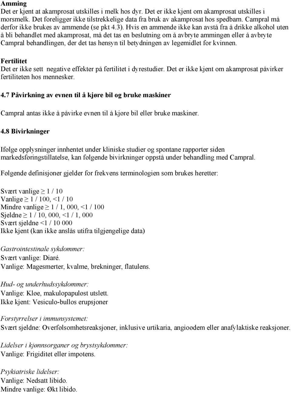 Hvis en ammende ikke kan avstå fra å drikke alkohol uten å bli behandlet med akamprosat, må det tas en beslutning om å avbryte ammingen eller å avbryte Campral behandlingen, der det tas hensyn til