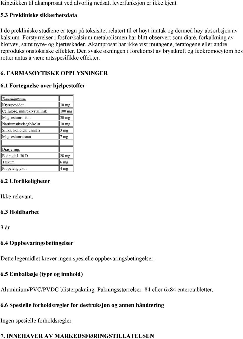 Forstyrrelser i fosfor/kalsium metabolismen har blitt observert som diaré, forkalkning av bløtvev, samt nyre- og hjerteskader.