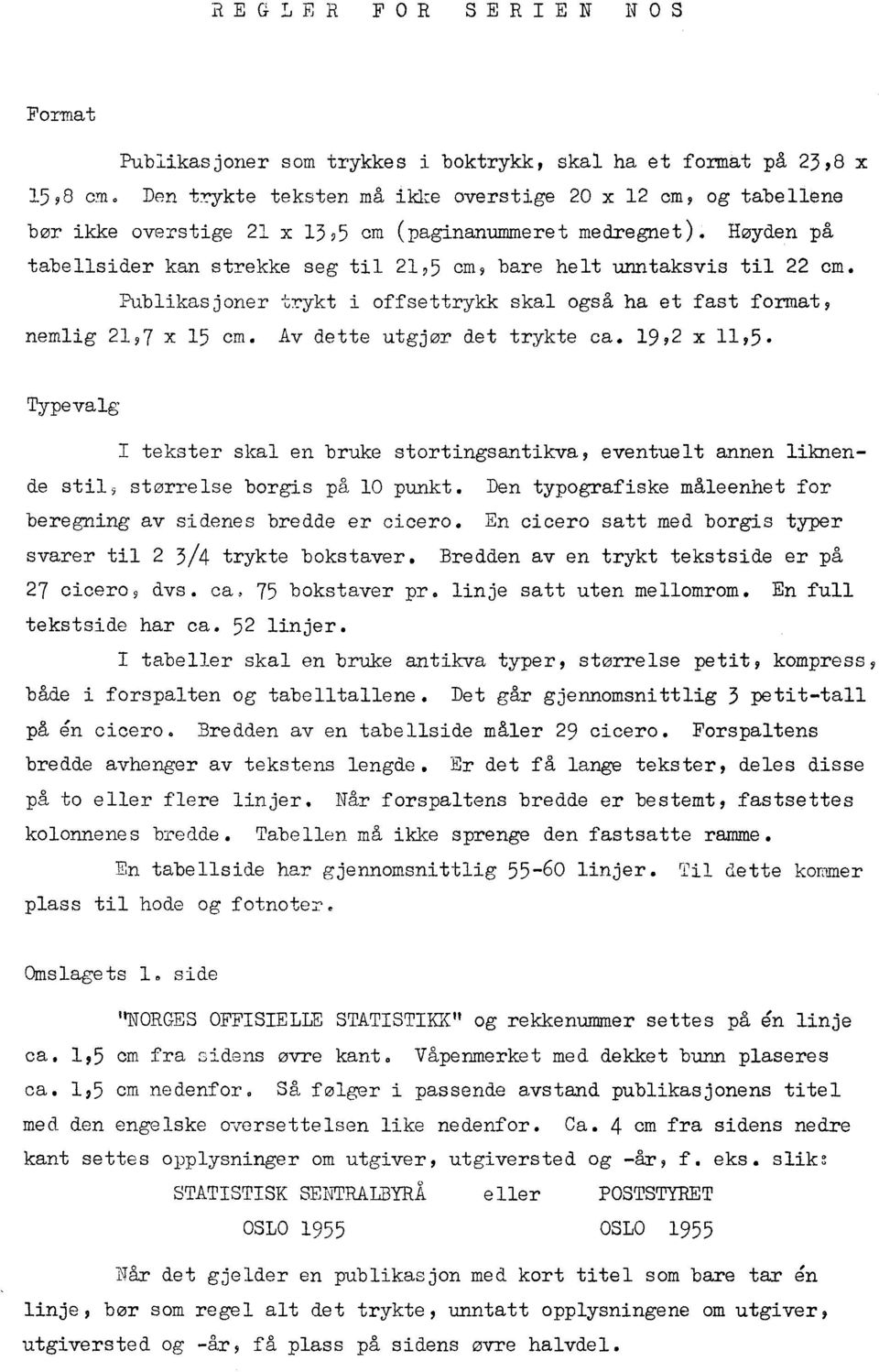 Hoyden på tabellsider kan strekke seg til 21,5 am 9 bare helt unntaksvis til 22 cm. Publikasjoner trykt i offsettrykk skal også ha et fast format, nemlig 21 9 7 x 15 cm. Av dette utgjør det trykte ca.