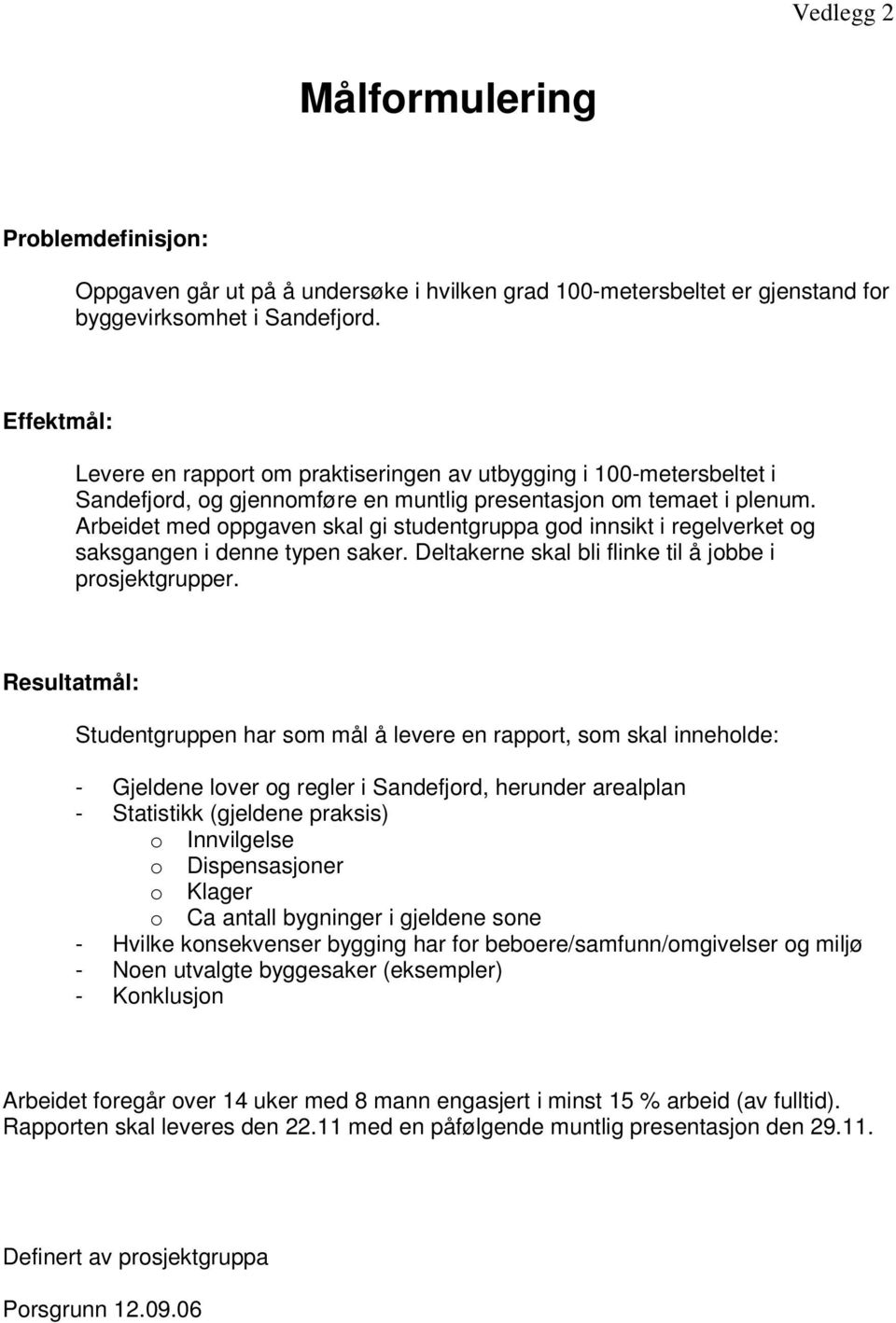 Arbeidet med oppgaven skal gi studentgruppa god innsikt i regelverket og saksgangen i denne typen saker. Deltakerne skal bli flinke til å jobbe i prosjektgrupper.