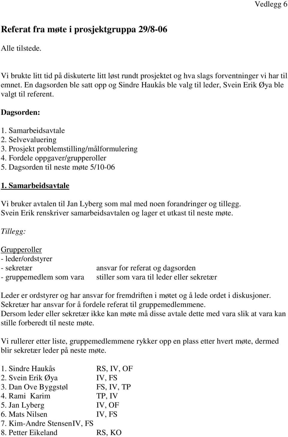 Fordele oppgaver/grupperoller 5. Dagsorden til neste møte 5/10-06 1. Samarbeidsavtale Vi bruker avtalen til Jan Lyberg som mal med noen forandringer og tillegg.