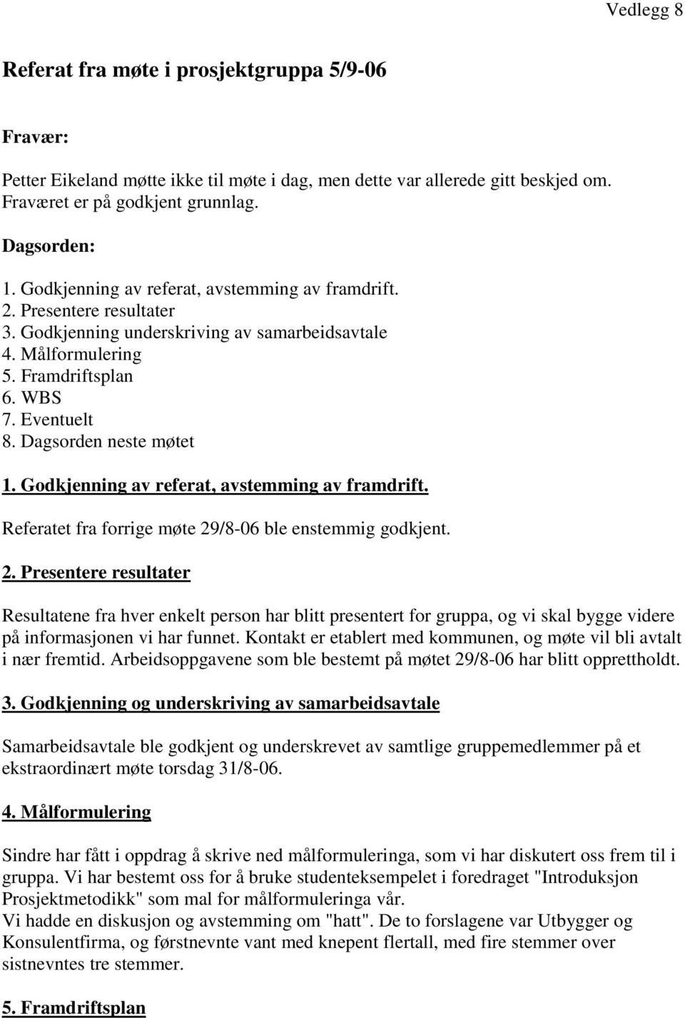 Dagsorden neste møtet 1. Godkjenning av referat, avstemming av framdrift. Referatet fra forrige møte 29