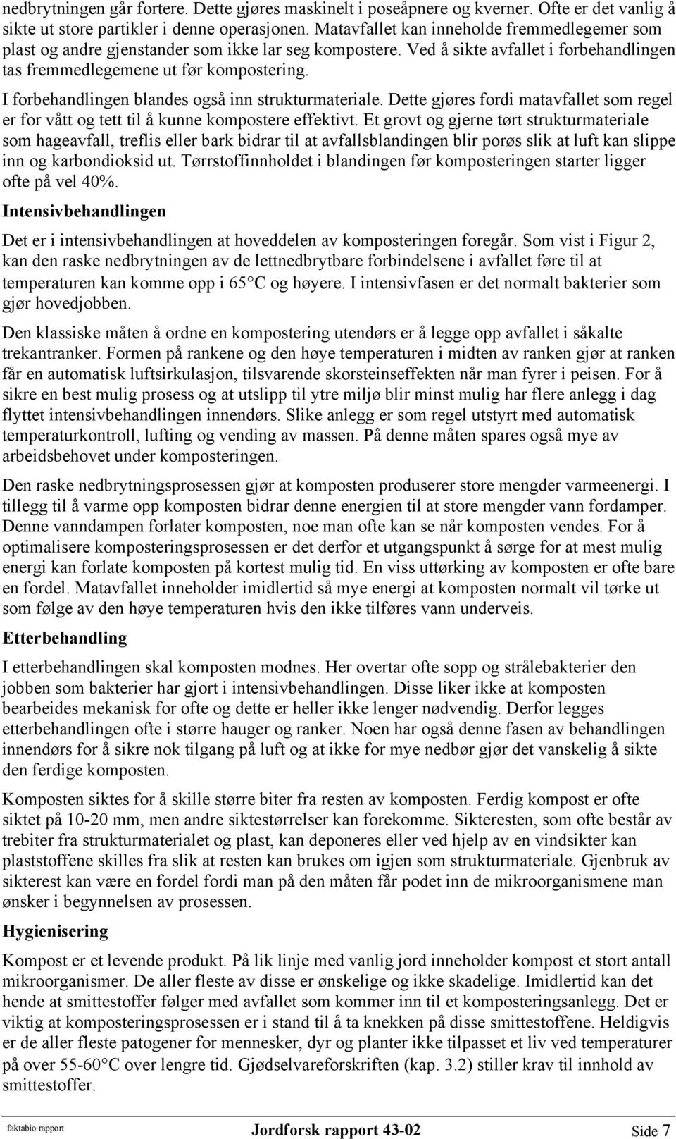 I forbehandlingen blandes også inn strukturmateriale. Dette gjøres fordi matavfallet som regel er for vått og tett til å kunne kompostere effektivt.