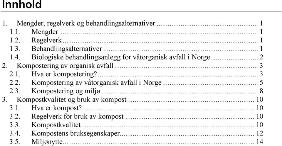 .. 5 2.3. Kompostering og miljø... 8 3. Kompostkvalitet og bruk av kompost... 10 3.1. Hva er kompost?... 10 3.2. Regelverk for bruk av kompost.