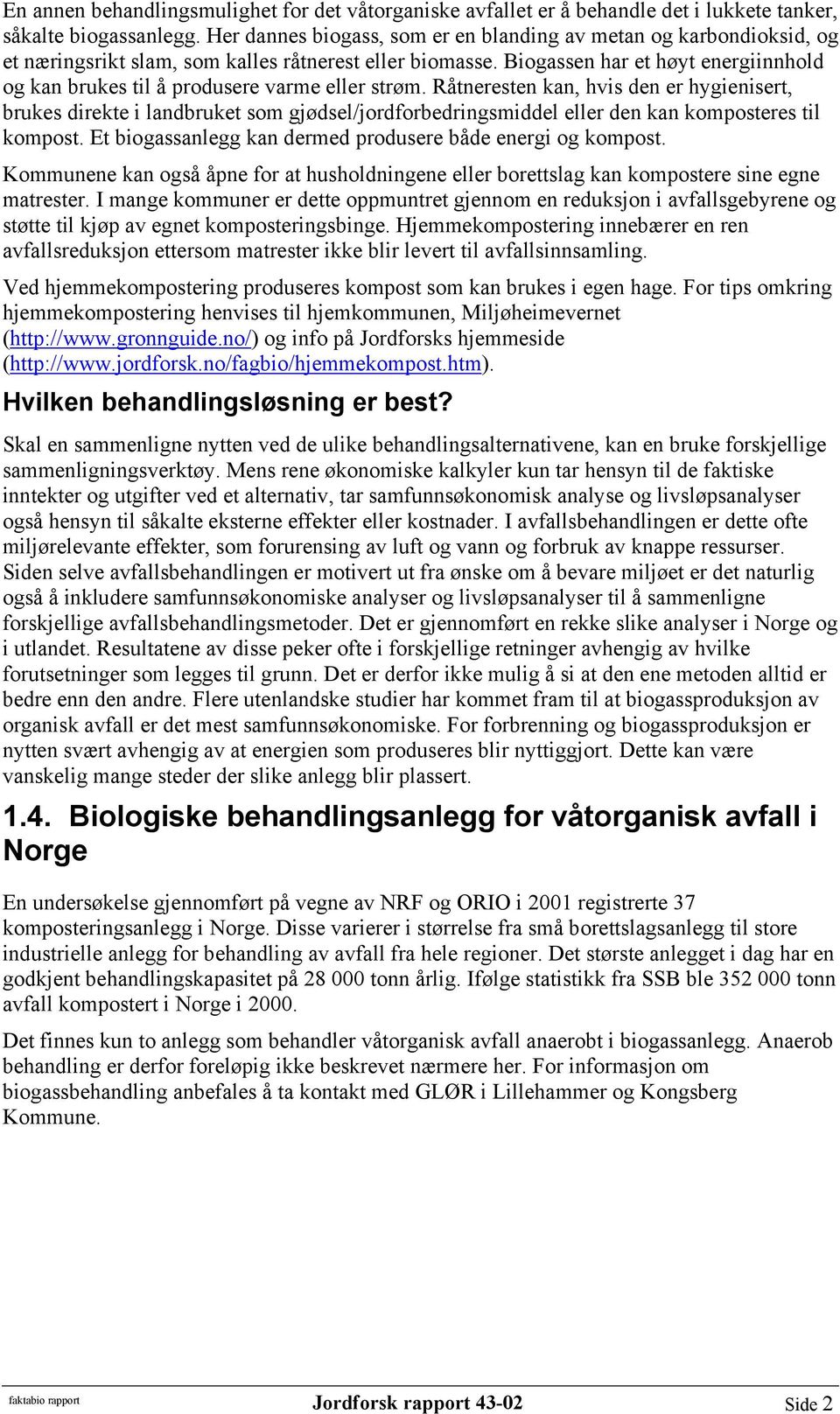 Biogassen har et høyt energiinnhold og kan brukes til å produsere varme eller strøm.